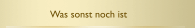 Was sonst noch ist